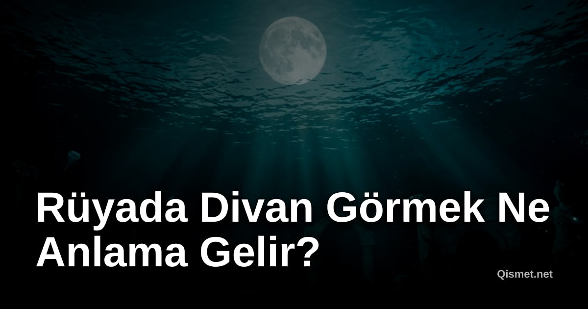 Rüyada Divan Görmek Ne Anlama Gelir?