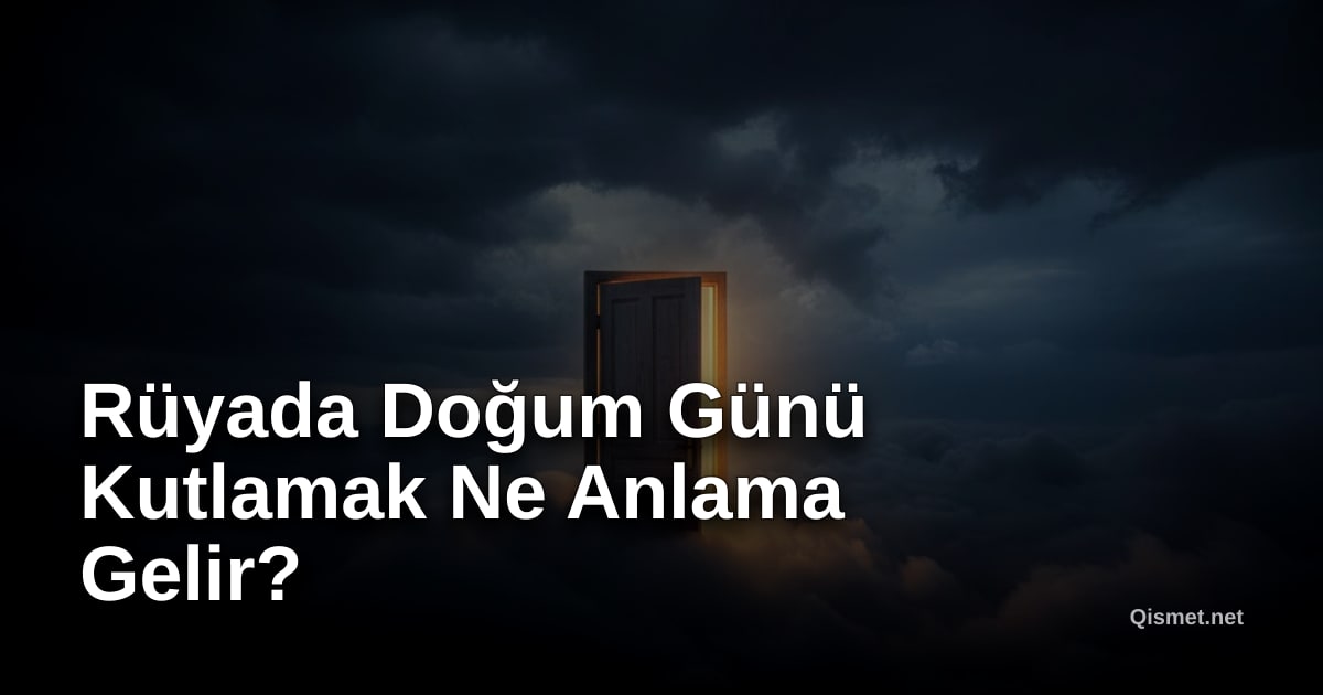 Rüyada Doğum Günü Kutlamak Ne Anlama Gelir?