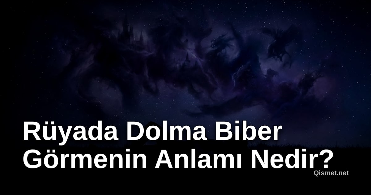 Rüyada Dolma Biber Görmenin Anlamı Nedir?
