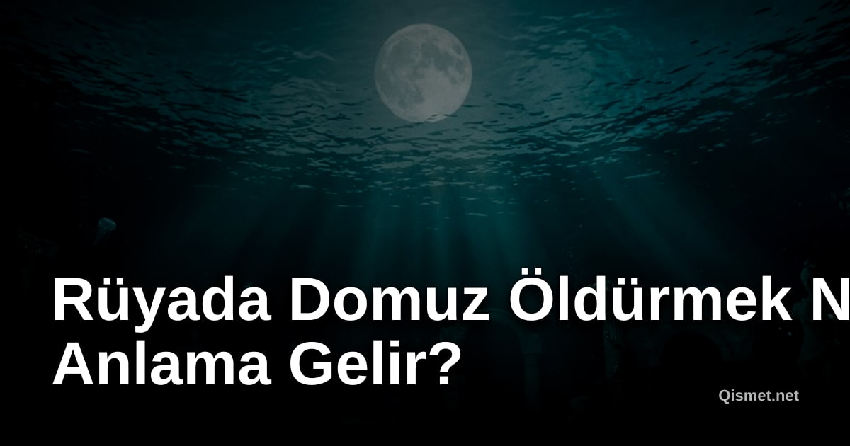 Rüyada Domuz Öldürmek Ne Anlama Gelir?