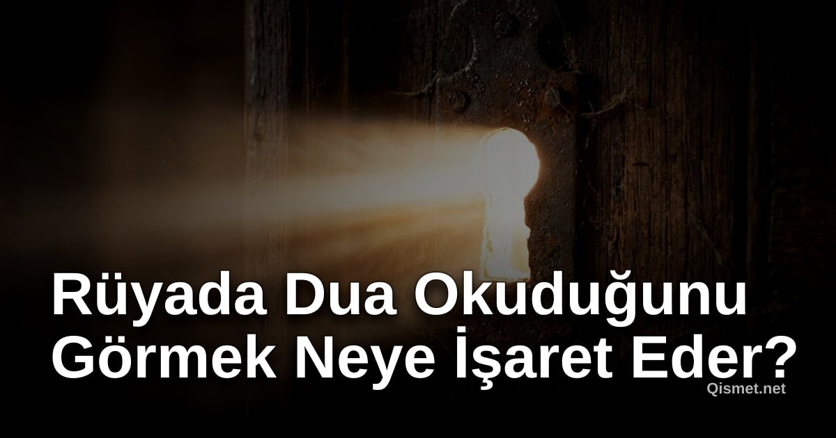 Rüyada Dua Okuduğunu Görmek Neye İşaret Eder?