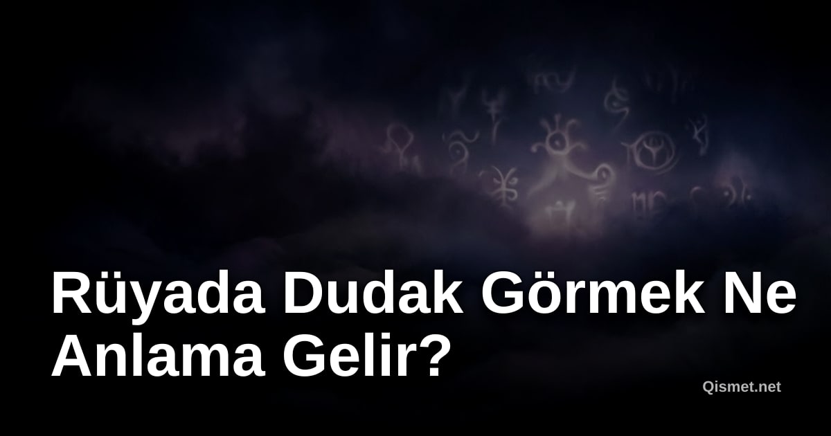 Rüyada Dudak Görmek Ne Anlama Gelir?