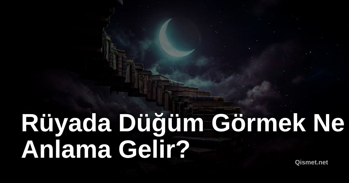 Rüyada Düğüm Görmek Ne Anlama Gelir?