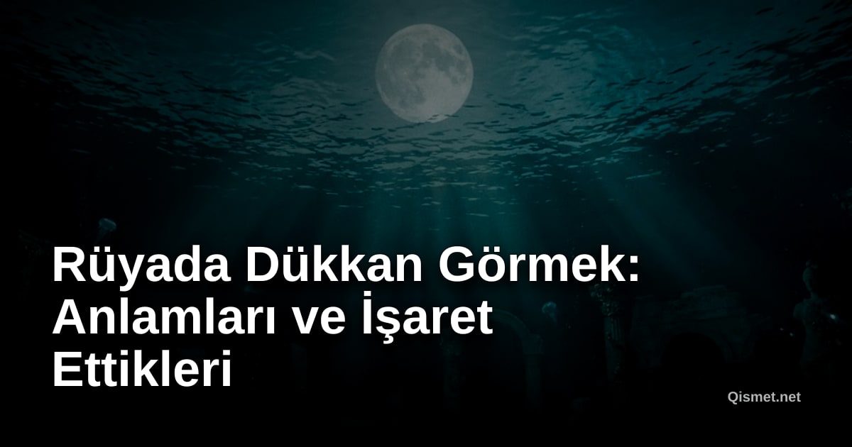 Rüyada Dükkan Görmek: Anlamları ve İşaret Ettikleri
