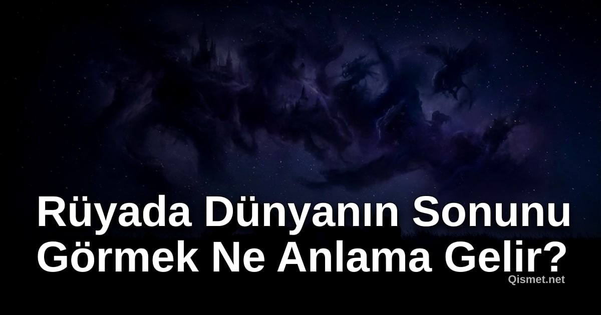 Rüyada Dünyanın Sonunu Görmek Ne Anlama Gelir?