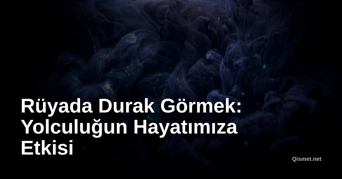 Rüyada Durak Görmek: Yolculuğun Hayatımıza Etkisi