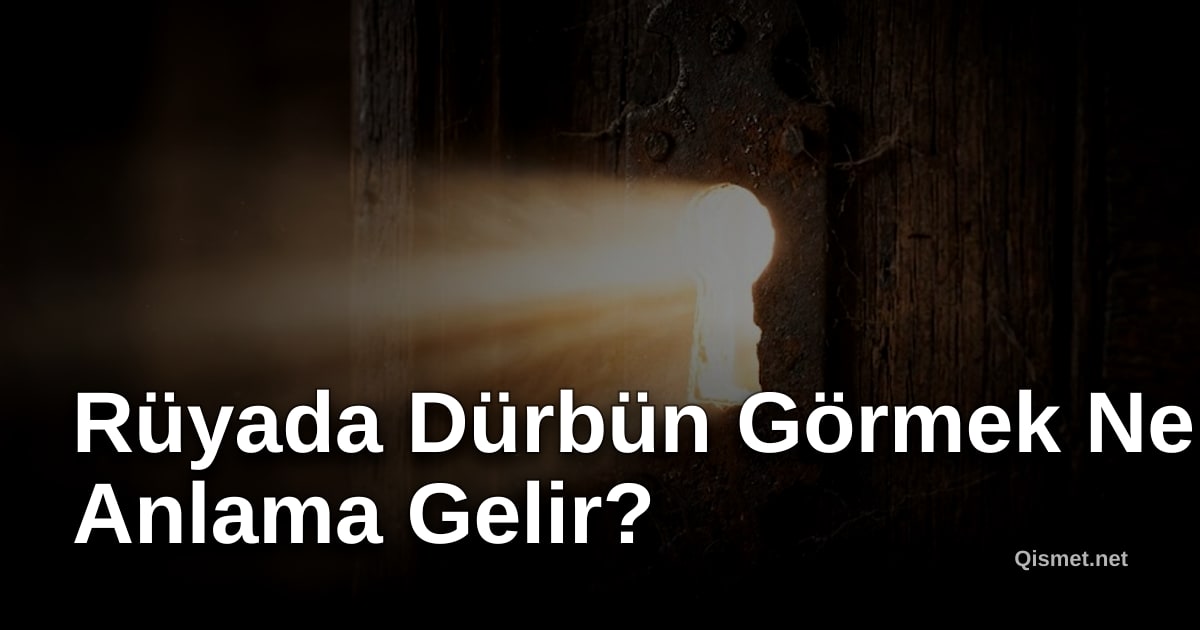 Rüyada Dürbün Görmek Ne Anlama Gelir?