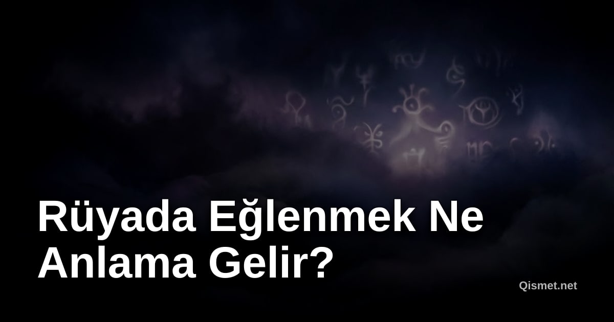 Rüyada Eğlenmek Ne Anlama Gelir?