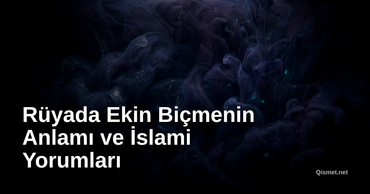 Rüyada Ekin Biçmenin Anlamı ve İslami Yorumları