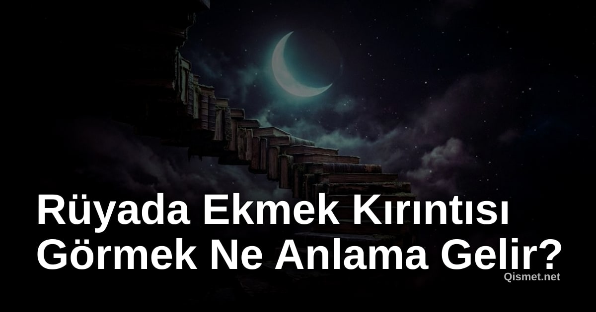 Rüyada Ekmek Kırıntısı Görmek Ne Anlama Gelir?