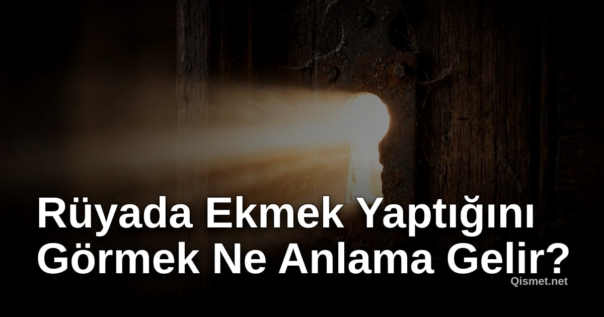Rüyada Ekmek Yaptığını Görmek Ne Anlama Gelir?
