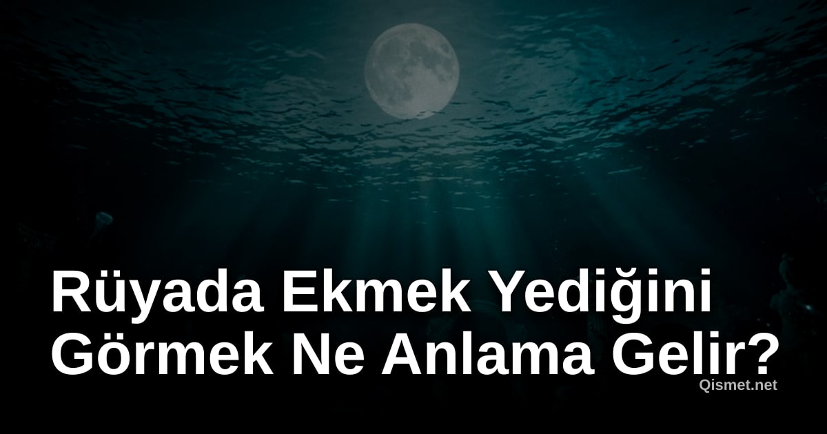 Rüyada Ekmek Yediğini Görmek Ne Anlama Gelir?