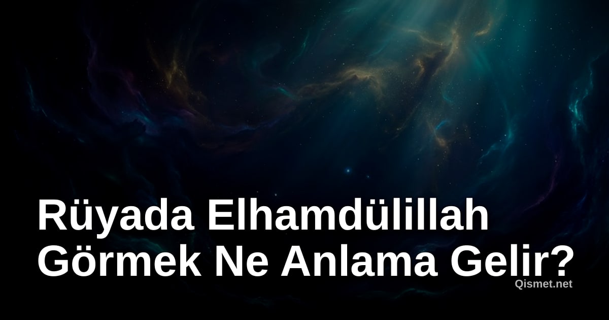 Rüyada Elhamdülillah Görmek Ne Anlama Gelir?