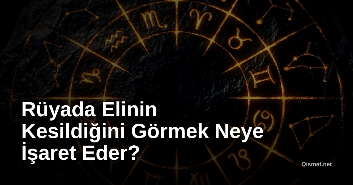 Rüyada Elinin Kesildiğini Görmek Neye İşaret Eder?