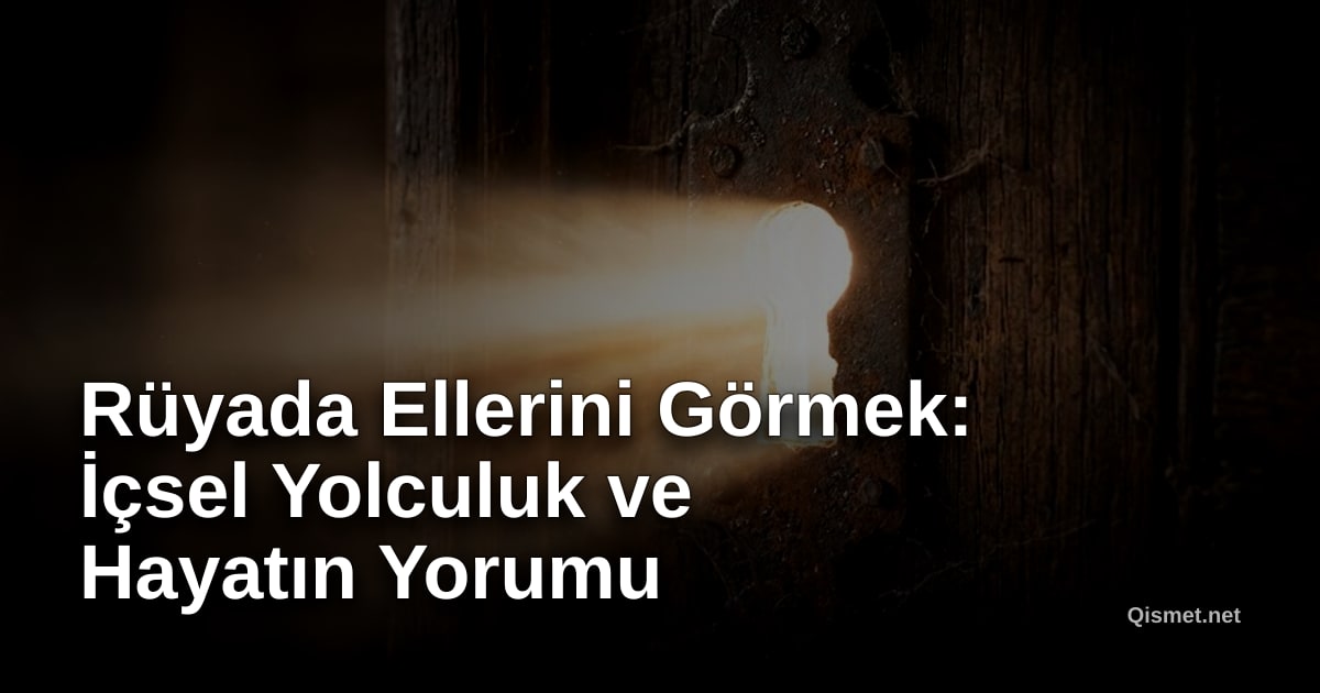Rüyada Ellerini Görmek: İçsel Yolculuk ve Hayatın Yorumu