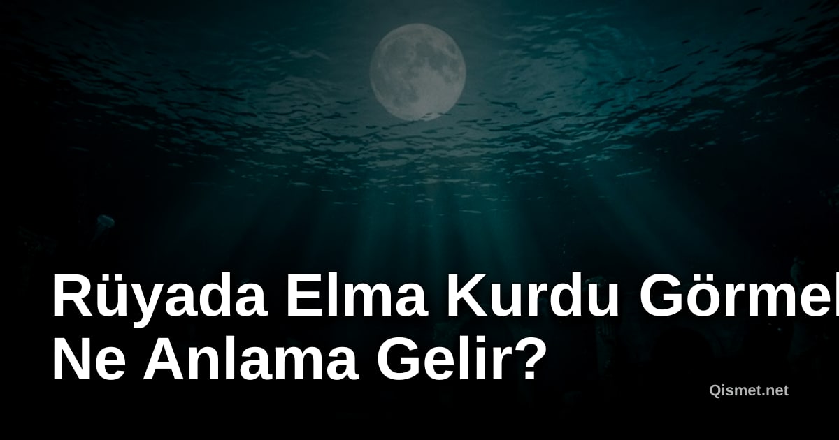 Rüyada Elma Kurdu Görmek Ne Anlama Gelir?