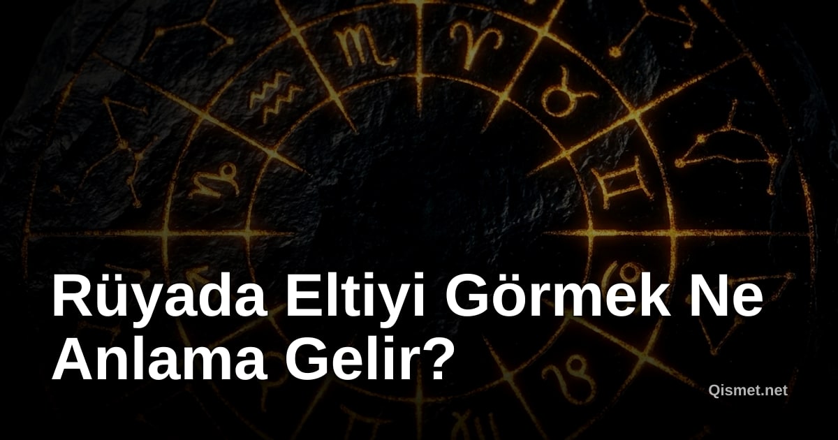 Rüyada Eltiyi Görmek Ne Anlama Gelir?