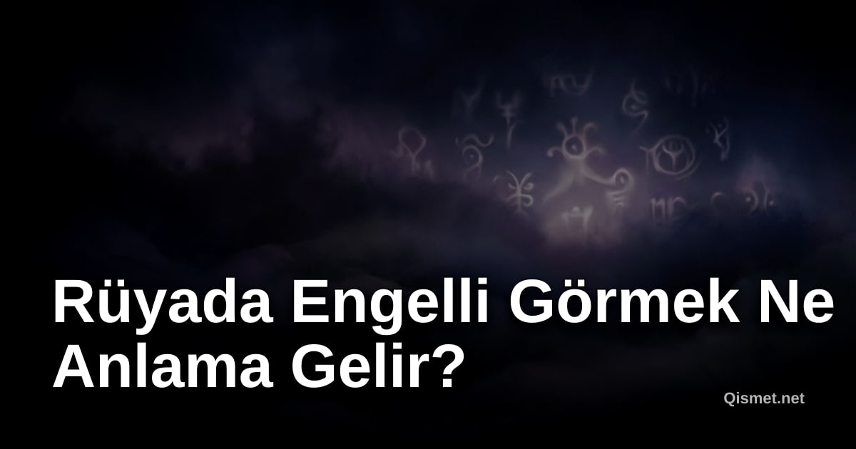 Rüyada Engelli Görmek Ne Anlama Gelir?