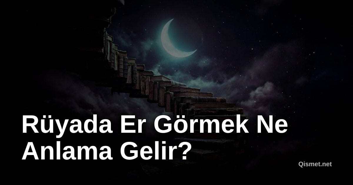 Rüyada Er Görmek Ne Anlama Gelir?