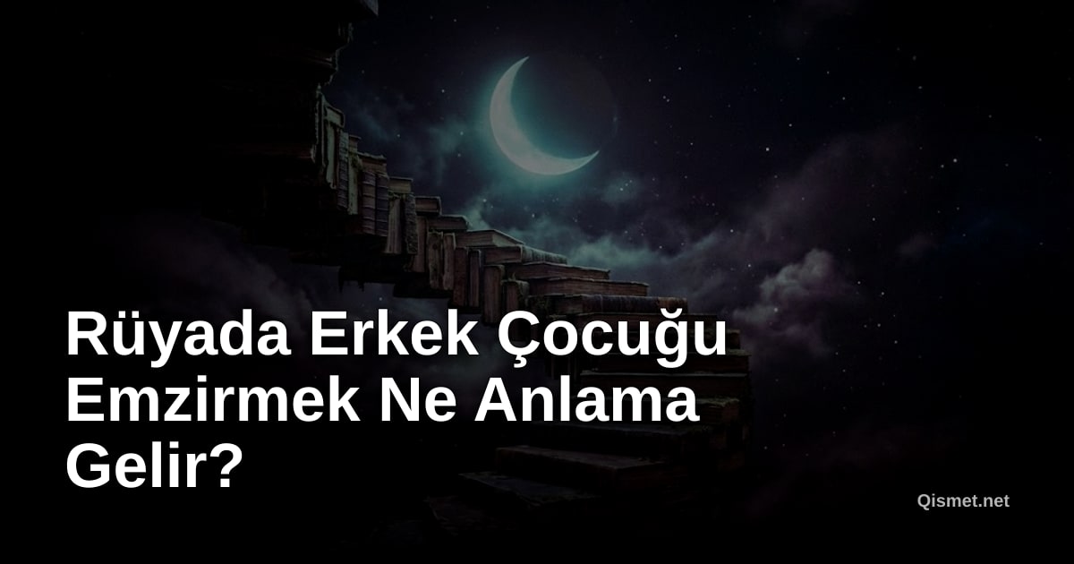 Rüyada Erkek Çocuğu Emzirmek Ne Anlama Gelir?