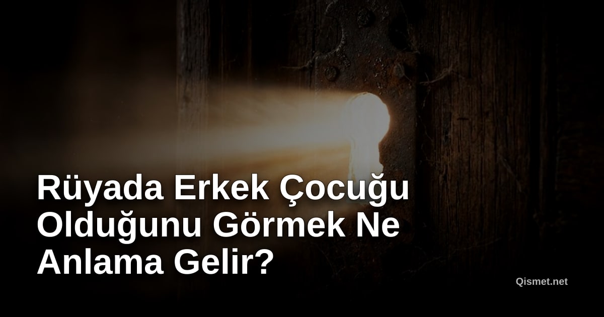 Rüyada Erkek Çocuğu Olduğunu Görmek Ne Anlama Gelir?
