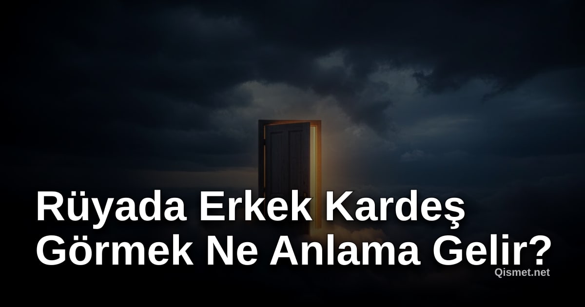Rüyada Erkek Kardeş Görmek Ne Anlama Gelir?