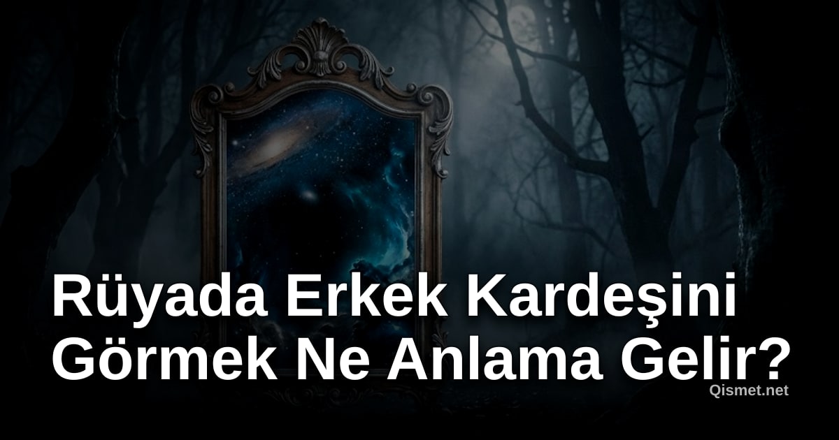 Rüyada Erkek Kardeşini Görmek Ne Anlama Gelir?