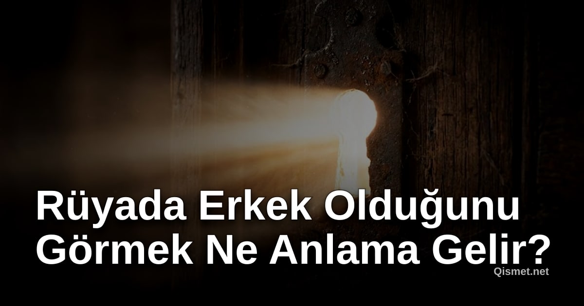 Rüyada Erkek Olduğunu Görmek Ne Anlama Gelir?