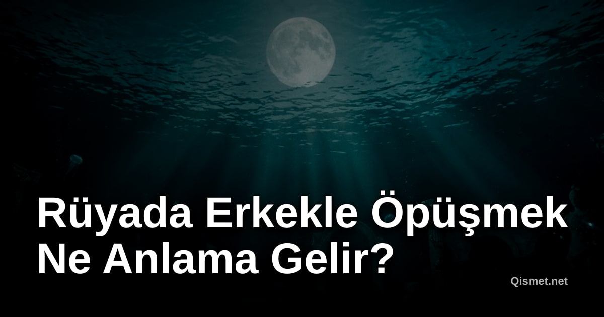 Rüyada Erkekle Öpüşmek Ne Anlama Gelir?