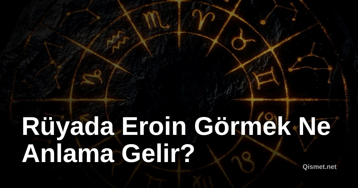 Rüyada Eroin Görmek Ne Anlama Gelir?