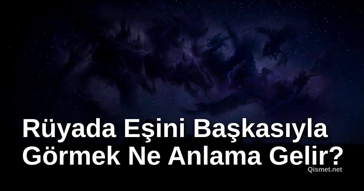 Rüyada Eşini Başkasıyla Görmek Ne Anlama Gelir?
