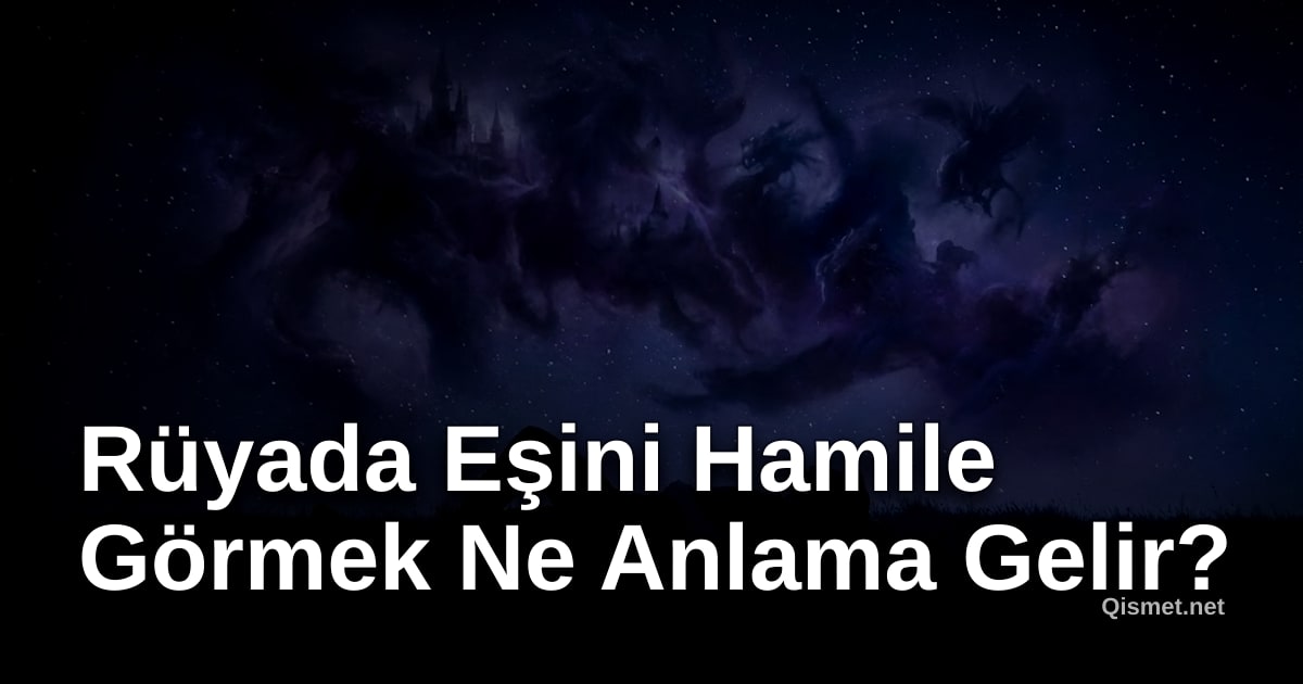 Rüyada Eşini Hamile Görmek Ne Anlama Gelir?
