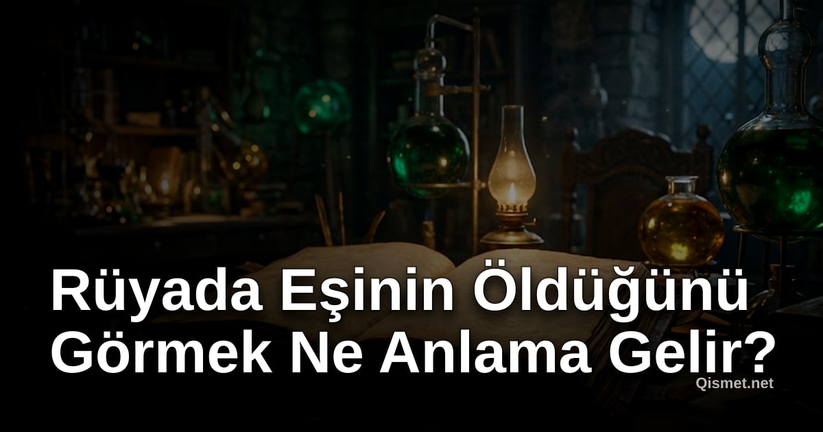 Rüyada Eşinin Öldüğünü Görmek Ne Anlama Gelir?
