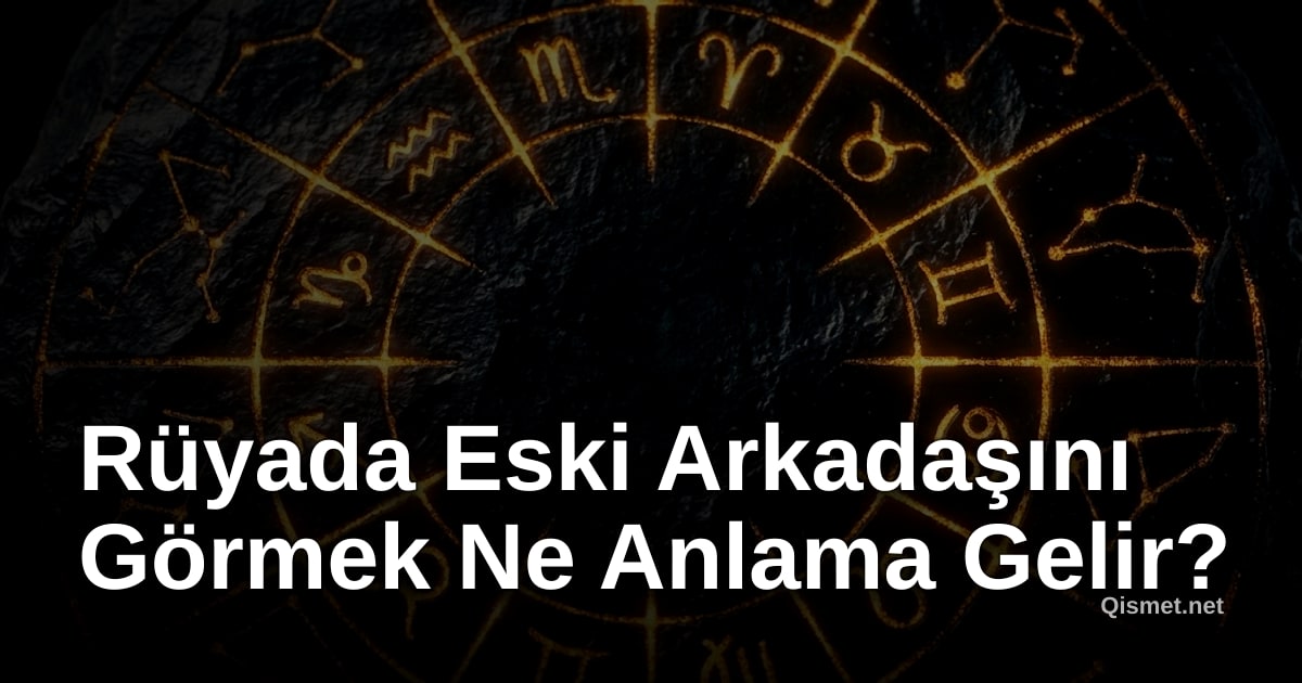 Rüyada Eski Arkadaşını Görmek Ne Anlama Gelir?