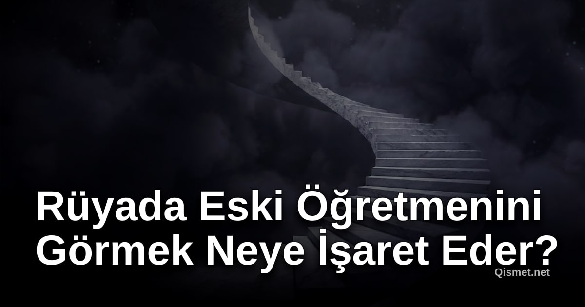 Rüyada Eski Öğretmenini Görmek Neye İşaret Eder?