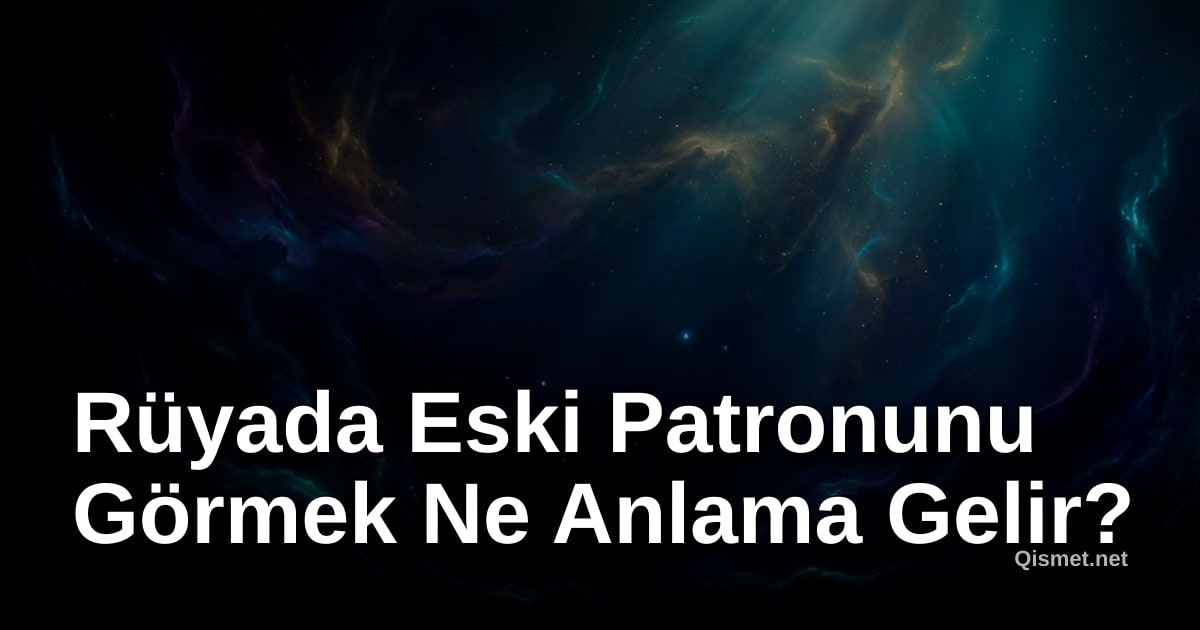 Rüyada Eski Patronunu Görmek Ne Anlama Gelir?