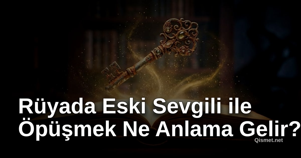 Rüyada Eski Sevgili ile Öpüşmek Ne Anlama Gelir?