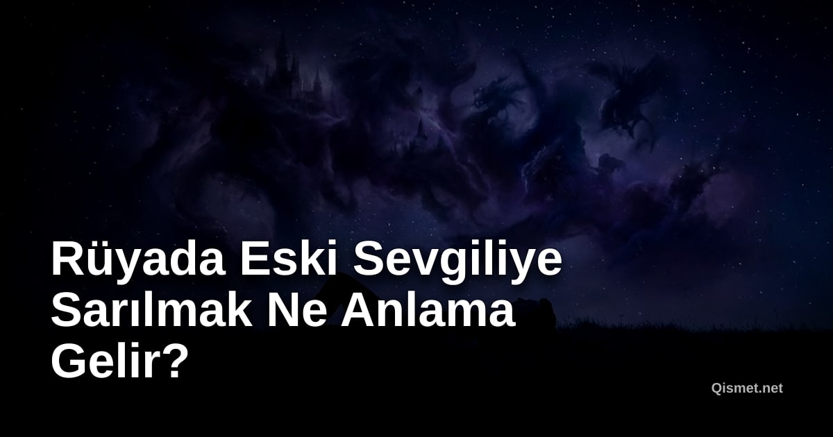 Rüyada Eski Sevgiliye Sarılmak Ne Anlama Gelir?
