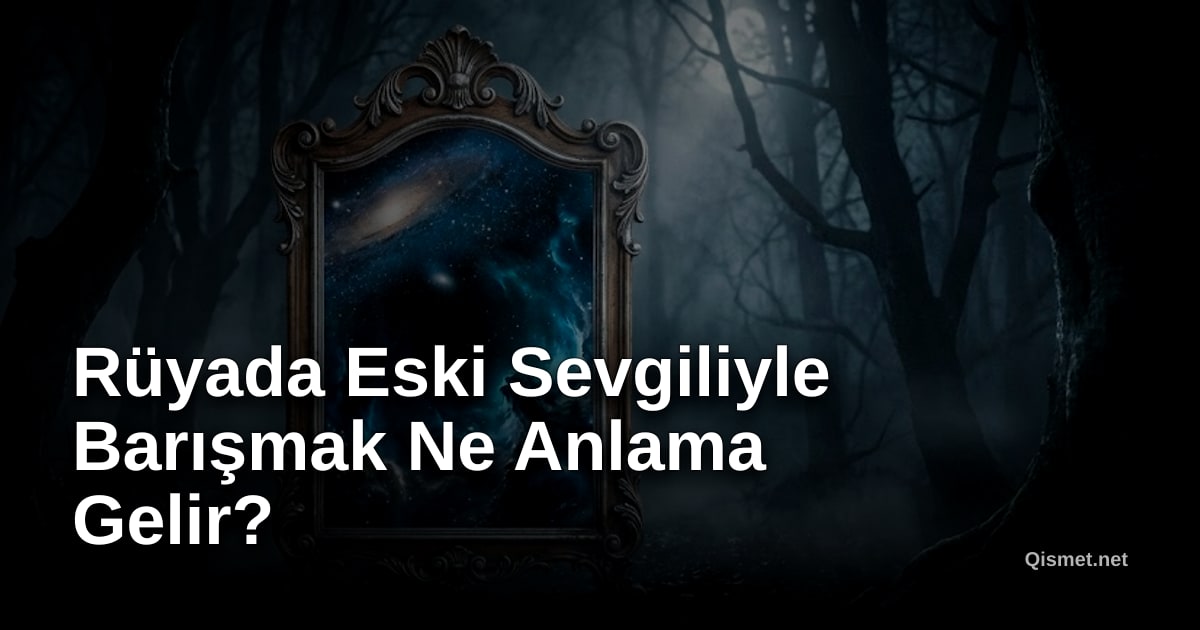 Rüyada Eski Sevgiliyle Barışmak Ne Anlama Gelir?