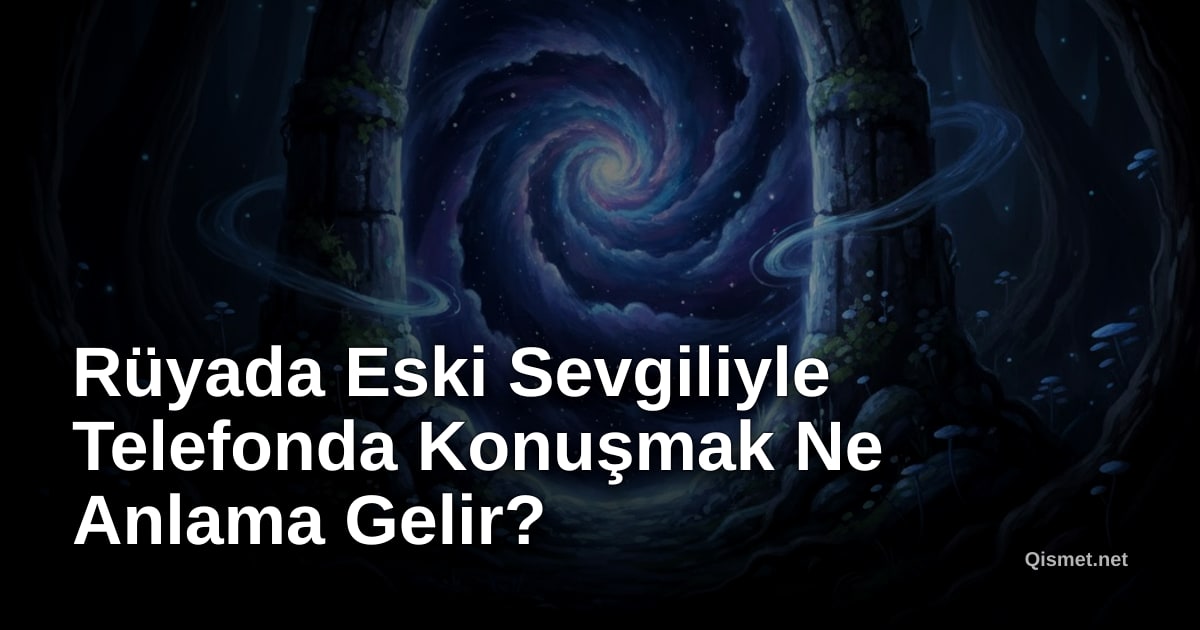Rüyada Eski Sevgiliyle Telefonda Konuşmak Ne Anlama Gelir?