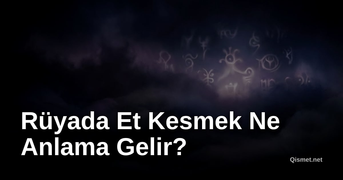 Rüyada Et Kesmek Ne Anlama Gelir?