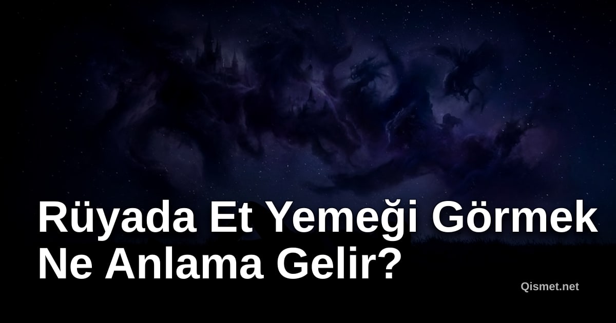 Rüyada Et Yemeği Görmek Ne Anlama Gelir?