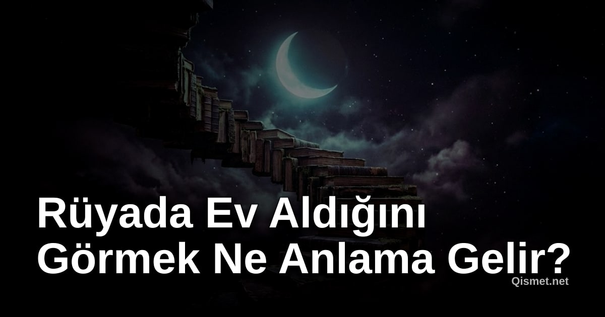 Rüyada Ev Aldığını Görmek Ne Anlama Gelir?