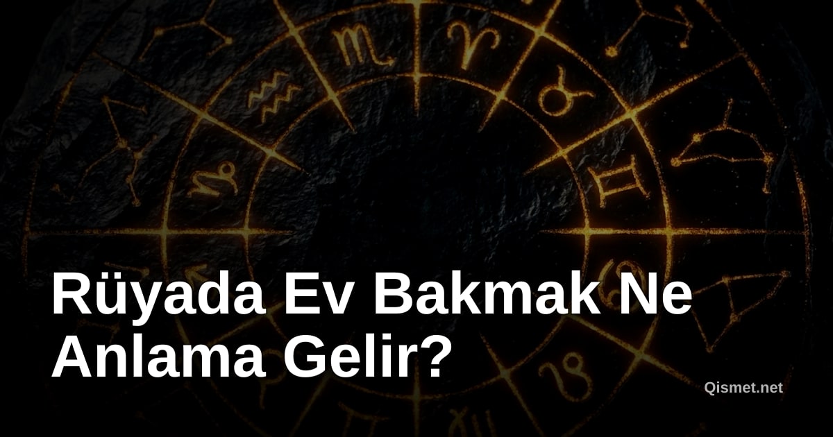 Rüyada Ev Bakmak Ne Anlama Gelir?