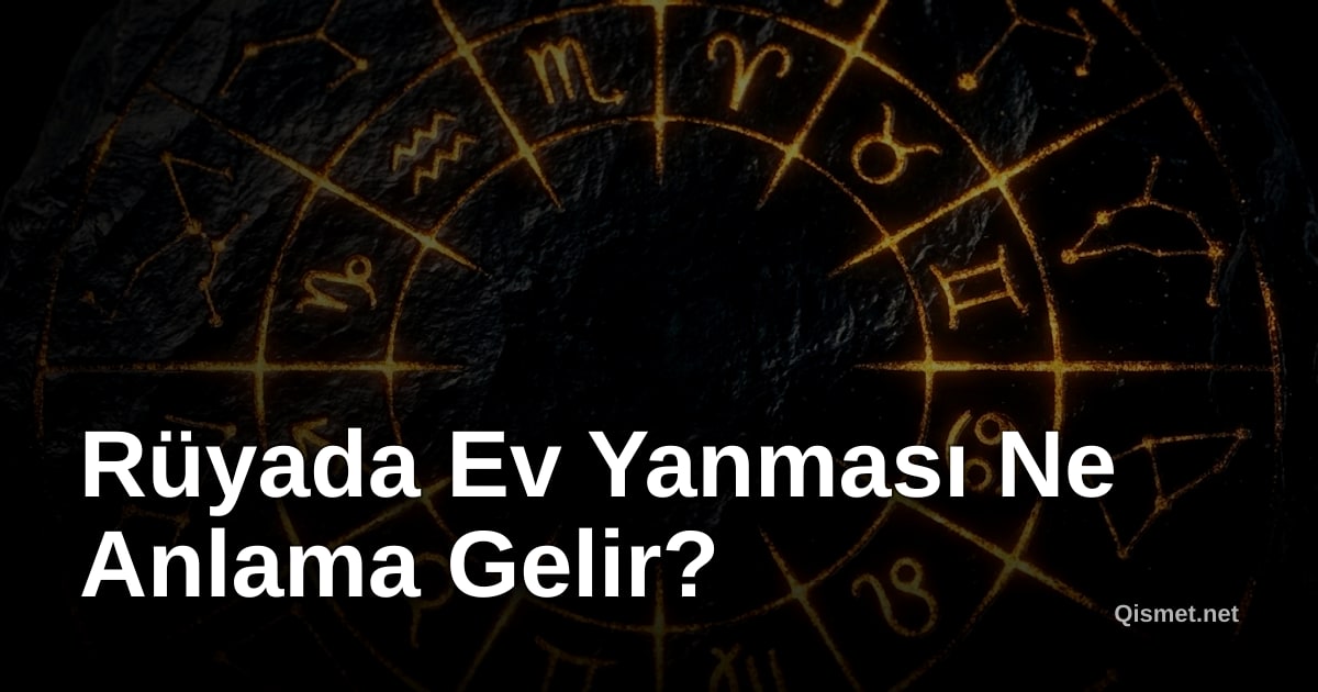Rüyada Ev Yanması Ne Anlama Gelir?