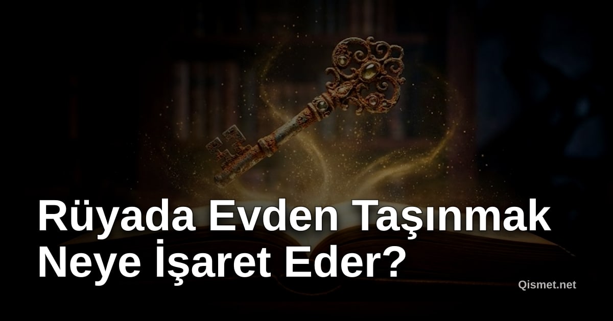 Rüyada Evden Taşınmak Neye İşaret Eder?