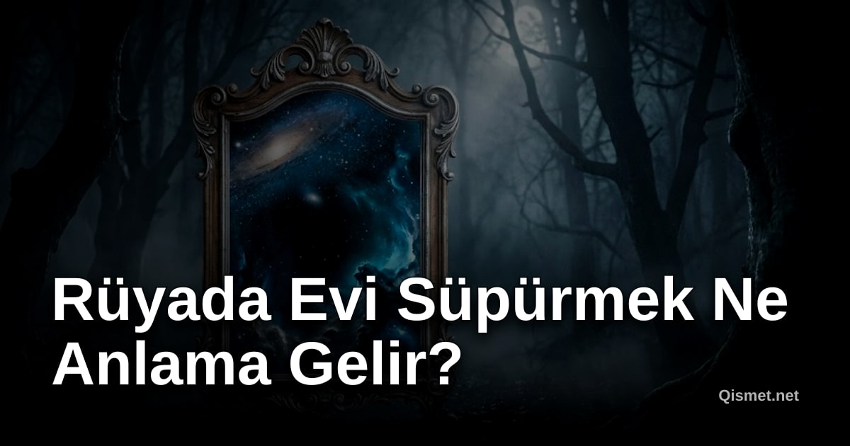 Rüyada Evi Süpürmek Ne Anlama Gelir?
