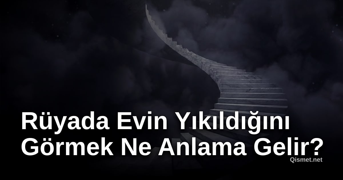 Rüyada Evin Yıkıldığını Görmek Ne Anlama Gelir?