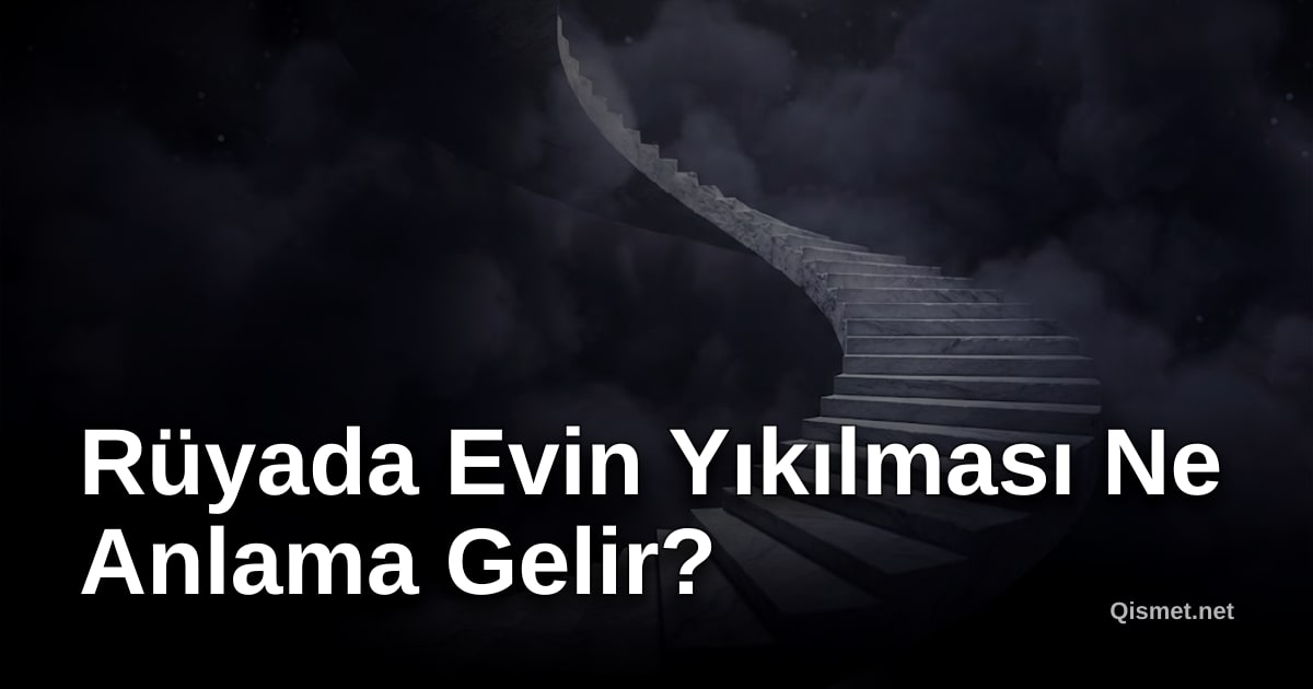 Rüyada Evin Yıkılması Ne Anlama Gelir?