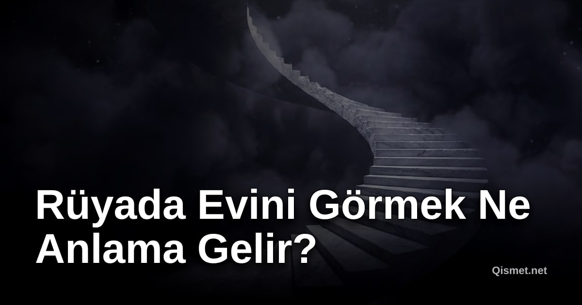 Rüyada Evini Görmek Ne Anlama Gelir?